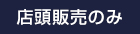 店舗販売のみ